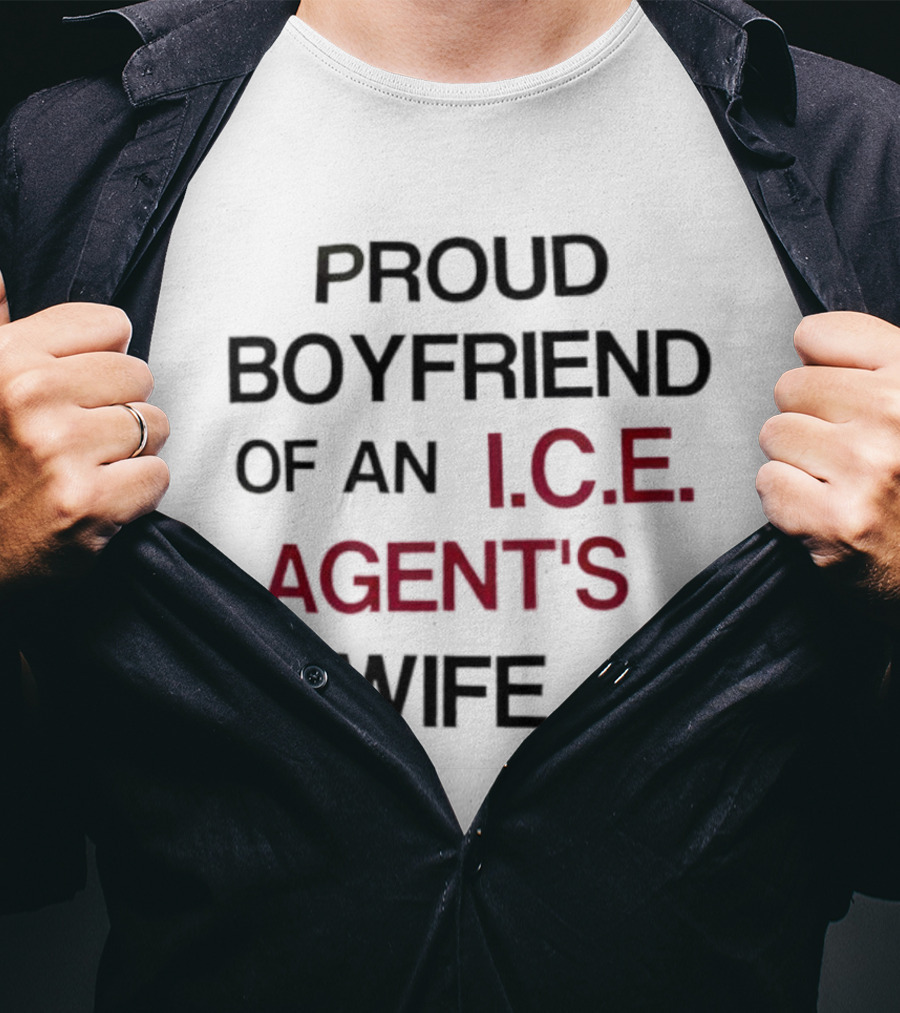 Proud Boyfriend Of An I.C.E. Agent's Wife T-Shirt