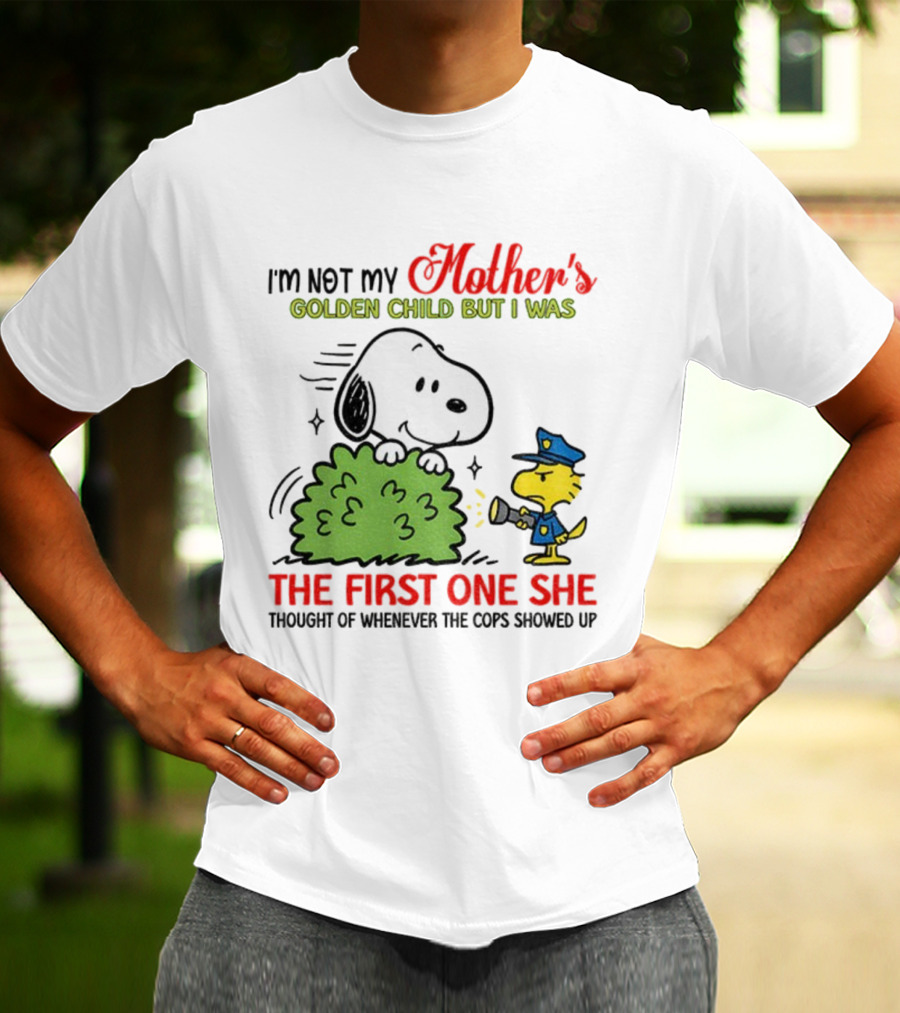 Snoopy I'm Not My Mother's Golden Child But I Was The First One She Thought Of Whenever The Cops Showed Up T-Shirt