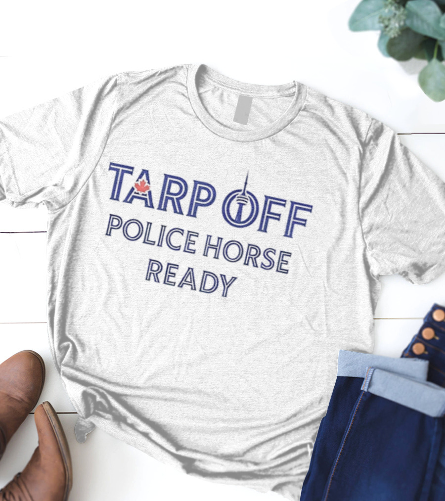Tarp Off Police Horse Ready Toronto Blue Jays MLB Baseball 2025 T-Shirt