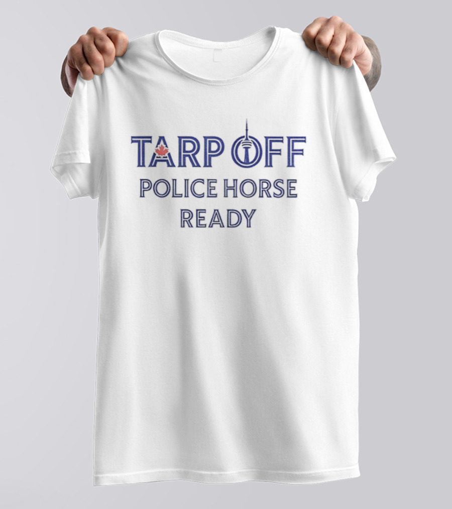 Tarp Off Police Horse Ready Toronto Blue Jays MLB Baseball 2025 T-Shirt