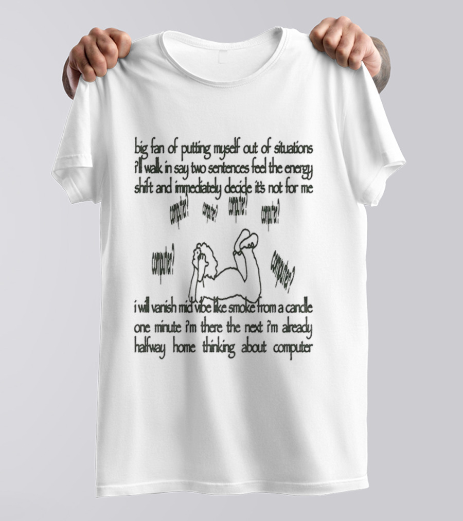 Big Fan Of Putting Myself Out Of Situations I’ll Walk In Say Two Sentences Feel The Energy Shift And Immediately Decide It's Not For Me T-Shirt