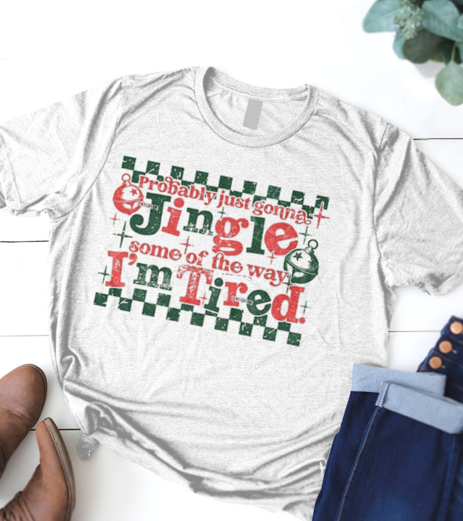 Probably Just Gonna Jingle Some Of The Way I'm Tired Funny Christmas Plaid Red Green Bells T-Shirt