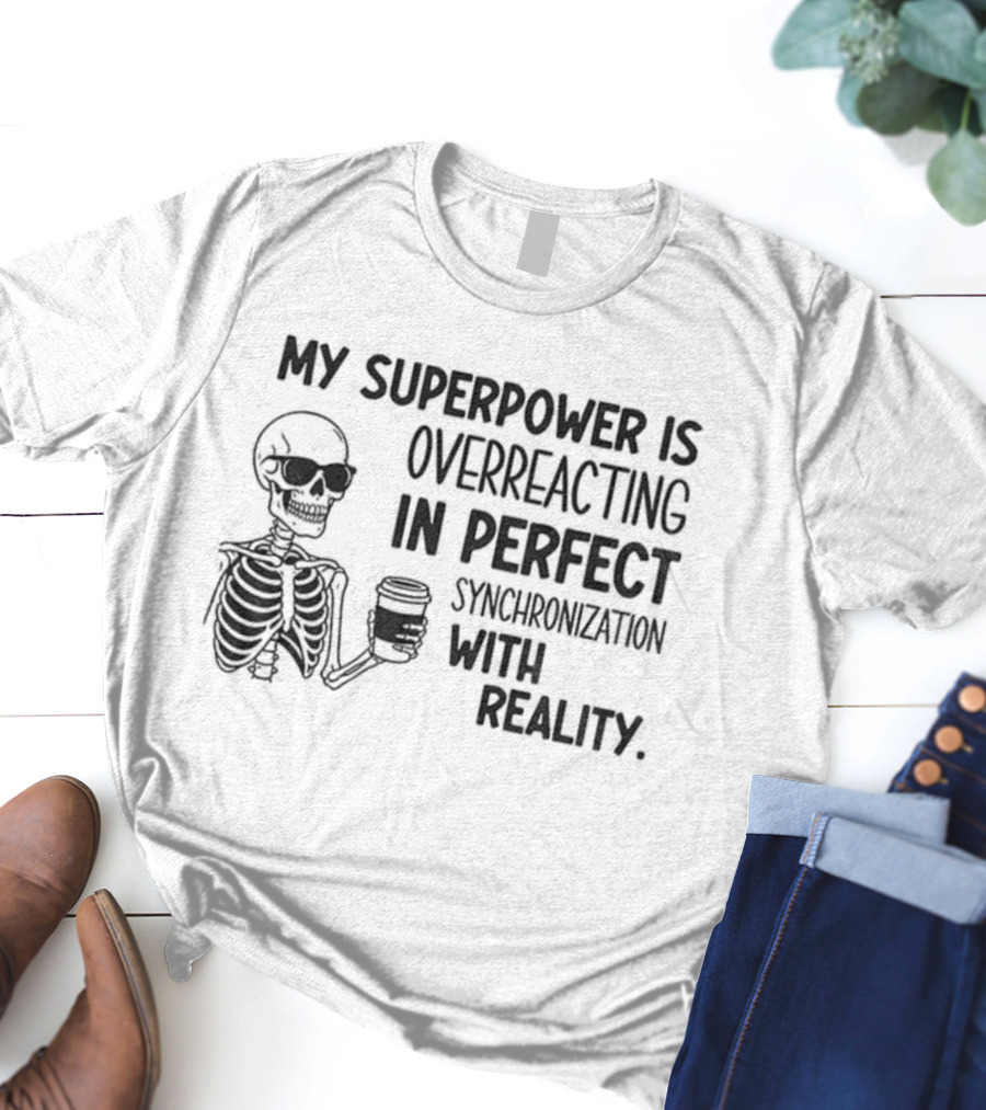 Skeleton Superpower Overreacting Perfect Synchronization Reality T-Shirt