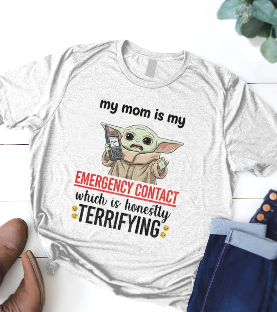 Baby Yoda My Mom Is My Emergency Contact Honestly Terrifying T-Shirt