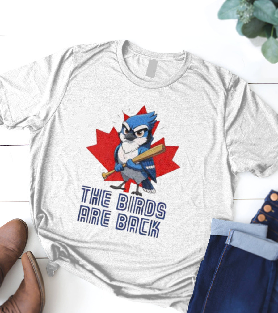 Blue Jays The Birds Are Back Baseball Humor Canada Maple Leaf T-Shirt