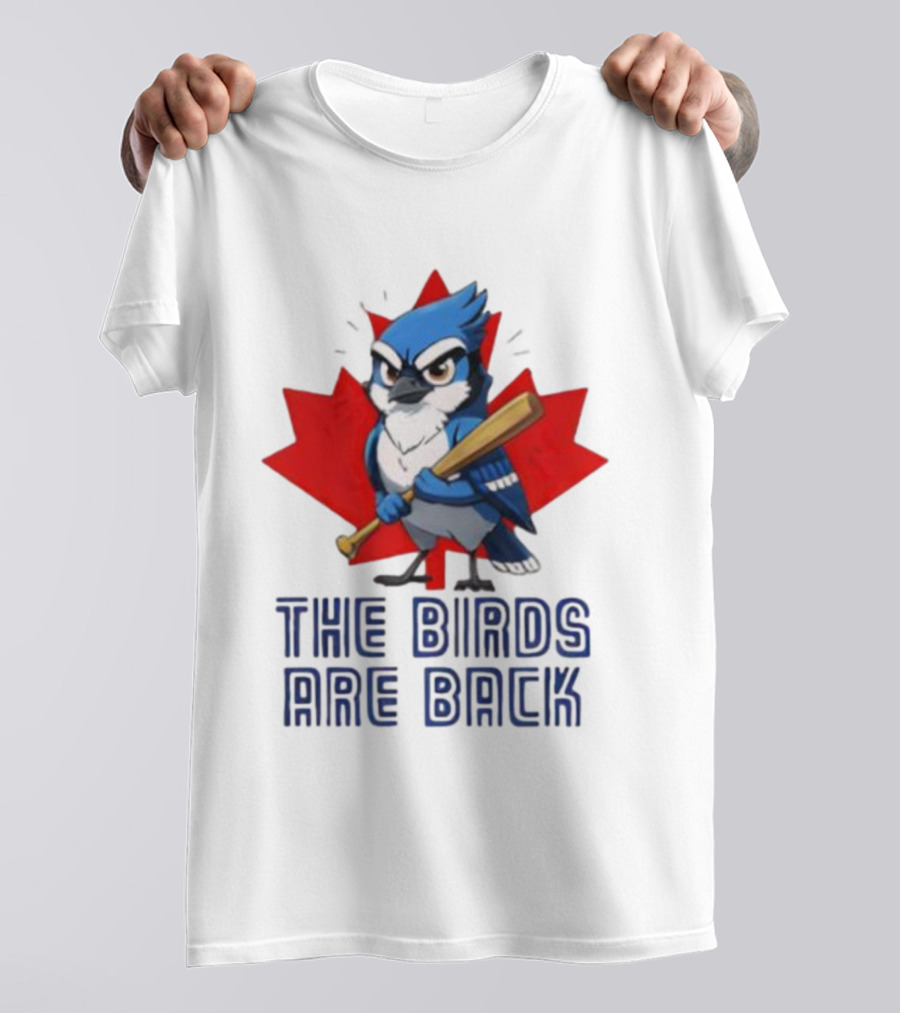 Blue Jays The Birds Are Back Baseball Humor Canada Maple Leaf T-Shirt