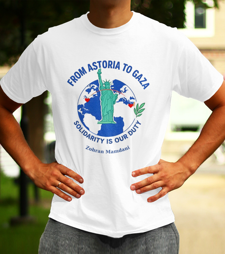 From Astoria To Gaza Solidarity Is Our Duty Zohran Mamdani Statue Of Liberty T-Shirt