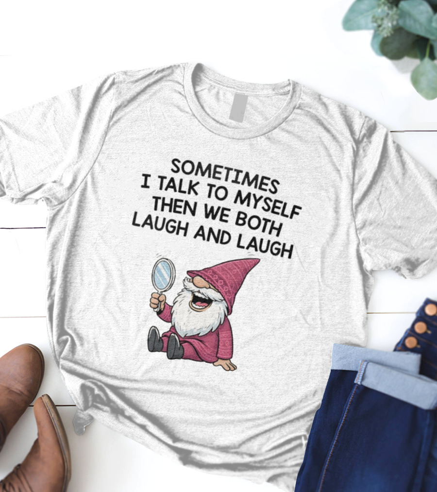 Gnome Sometimes I Talk To Myself Mirror Laughing Gnome T-Shirt