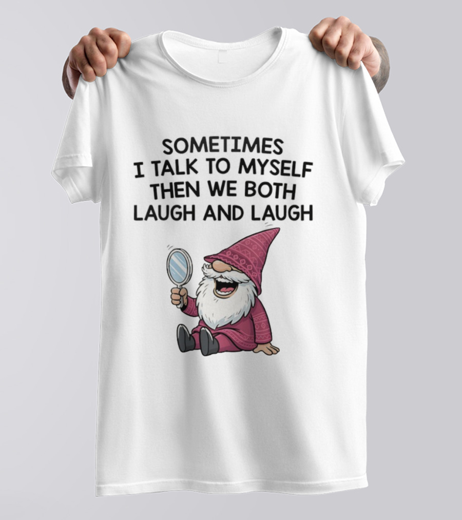 Gnome Sometimes I Talk To Myself Mirror Laughing Gnome T-Shirt