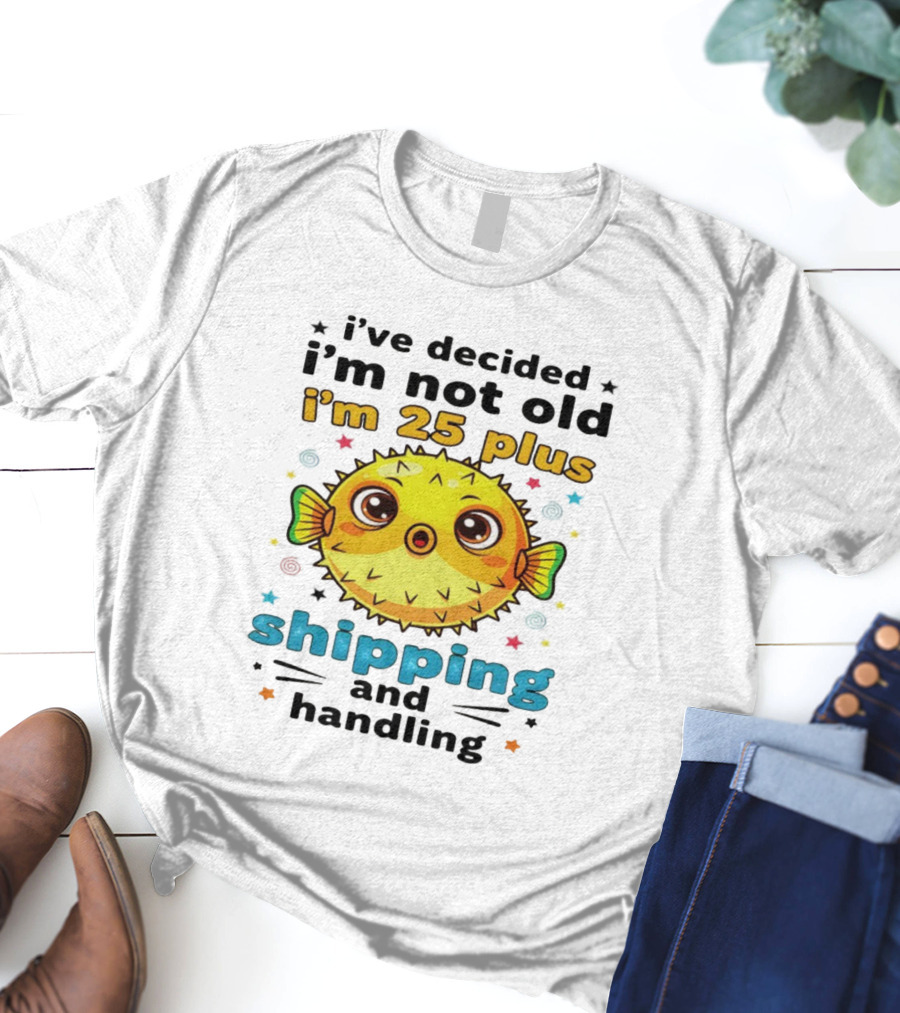 I've Decided I'm Not Old I'm 25 Plus Shipping And Handling Pufferfish T-Shirt
