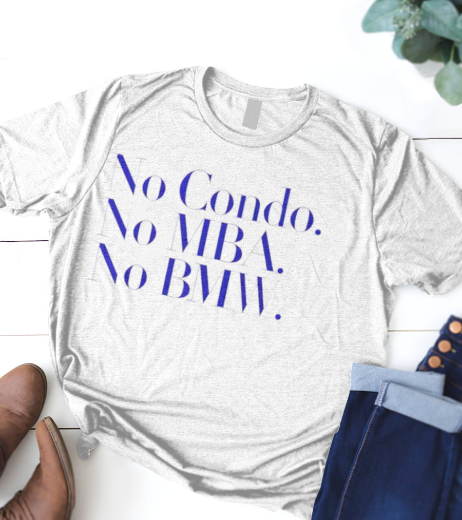 No Condo No MBA No BMW Statement On Minimalist Lifestyle T-Shirt