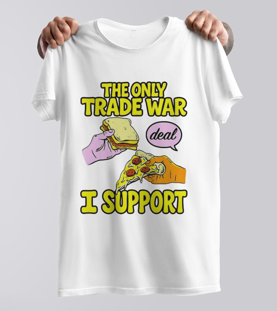 The Only Trade War I Support Sandwich And Pizza Deal T-Shirt