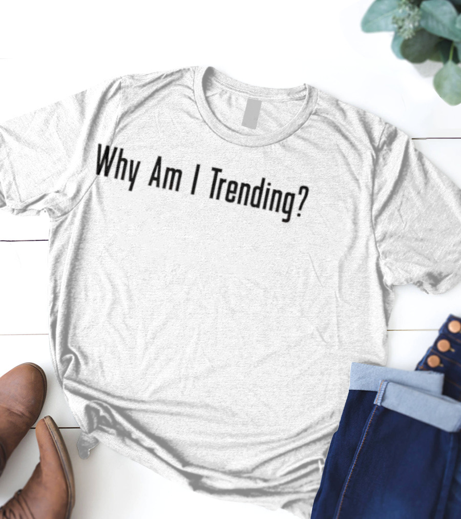 Why Am I Trending? Text Statement T-Shirt