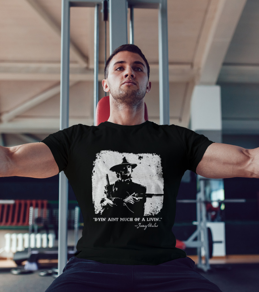 Josey Wales Dying Ain't Much Of A Living Quote T-Shirt