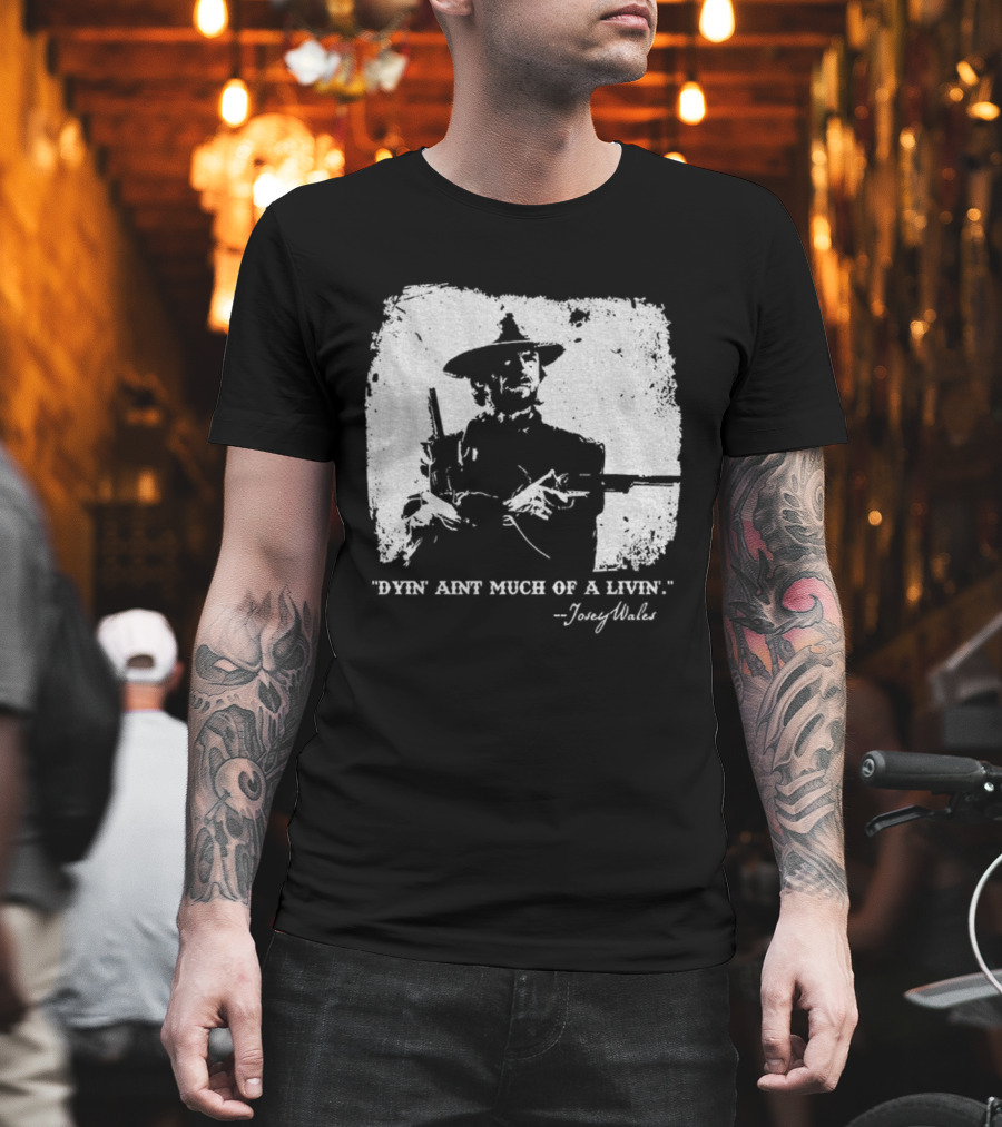 Josey Wales Dying Ain't Much Of A Living Quote T-Shirt