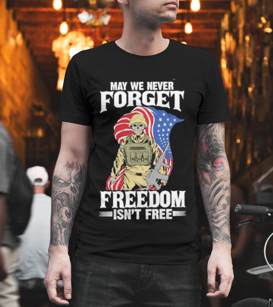 May We Never Forget Freedom Isn’t Free Skeleton Soldier American Flag T-Shirt