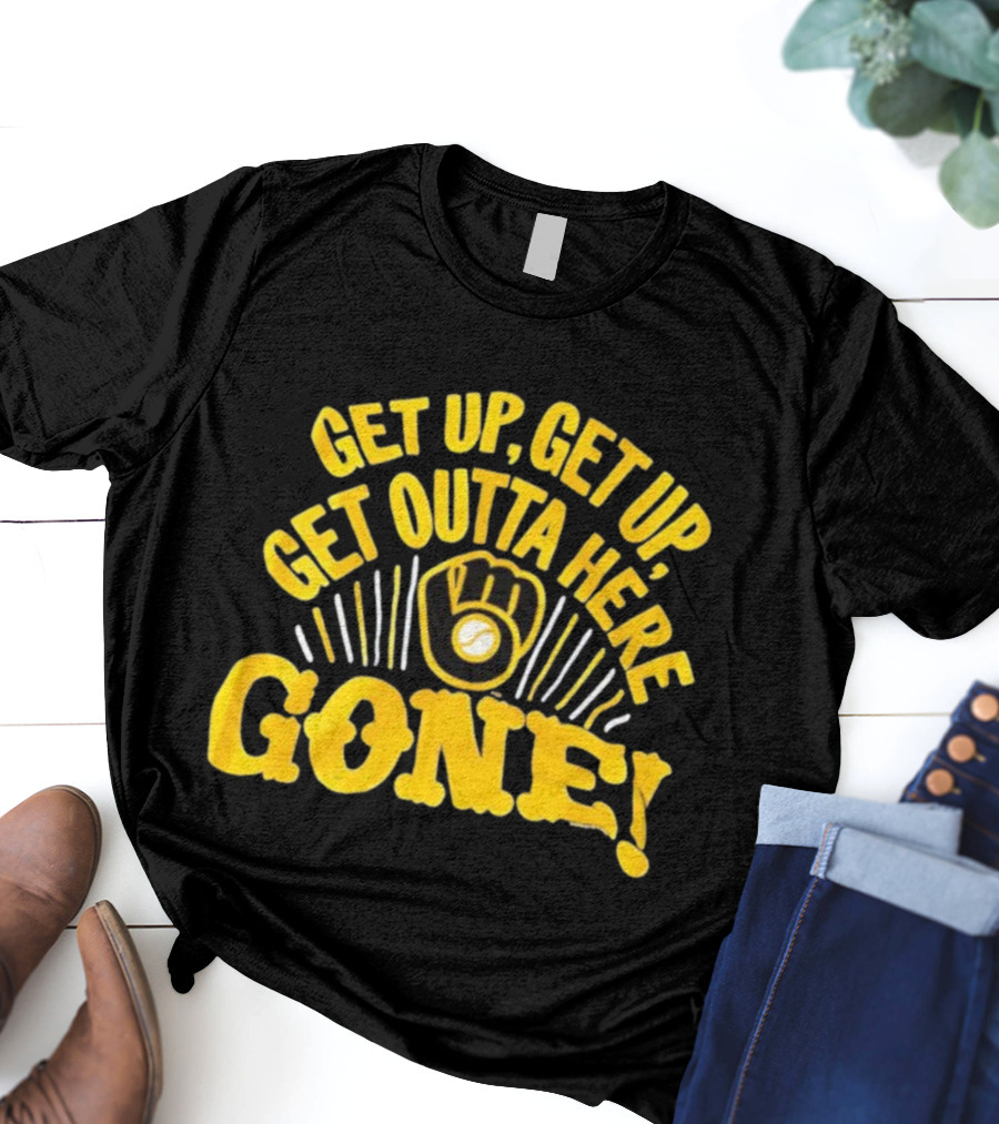 Milwaukee Brewers Get Up Get Up Get Outta Here Gone T-Shirt