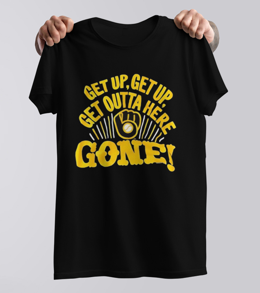 Milwaukee Brewers Get Up Get Up Get Outta Here Gone T-Shirt