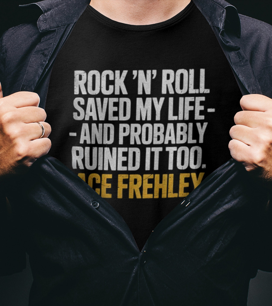 Ace Frehley Rock ‘N’ Roll Saved My Life And Probably Ruined It Too T-Shirt