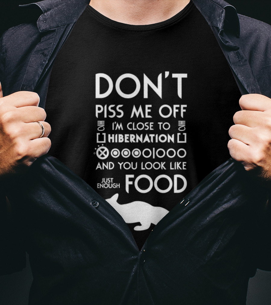 Don’t Piss Me Off I’m Close To Hibernation You Look Like Food T-Shirt