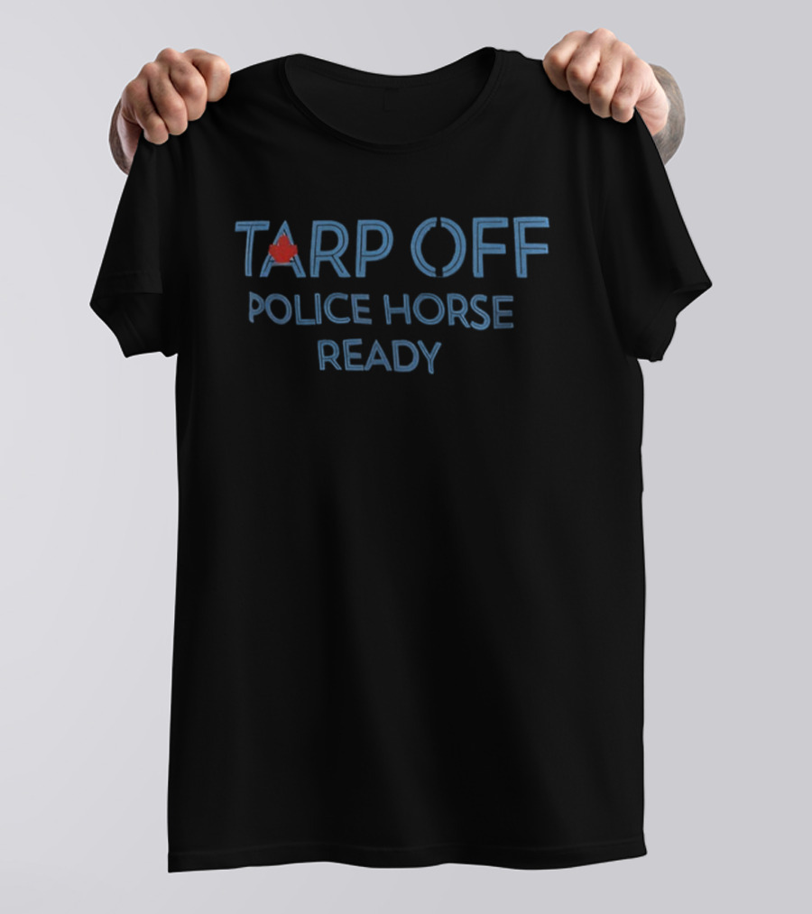 Tarp Off Police Horse Ready Blue Jays Canadian Baseball Fan Apparel T-Shirt