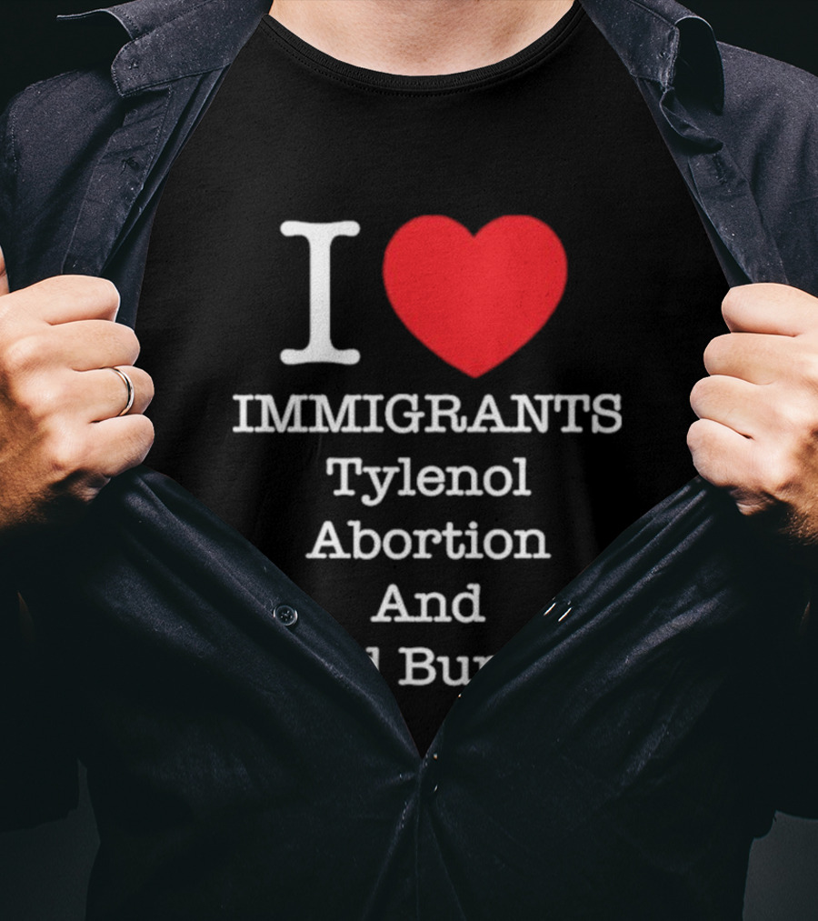 I Love Immigrants Red Heart Tylenol Abortion And Bad Bunny T-Shirt