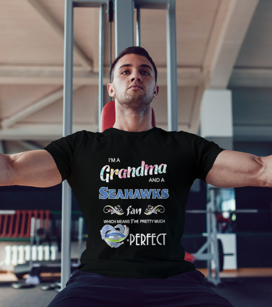 I’m A Grandma And A Seahawks Fan Which Means I’m Pretty Much Perfect T-Shirt