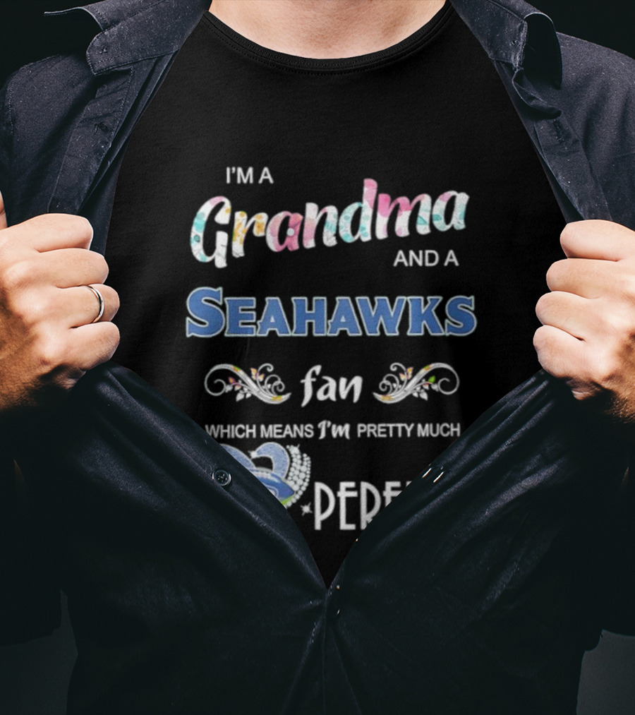 I’m A Grandma And A Seahawks Fan Which Means I’m Pretty Much Perfect T-Shirt