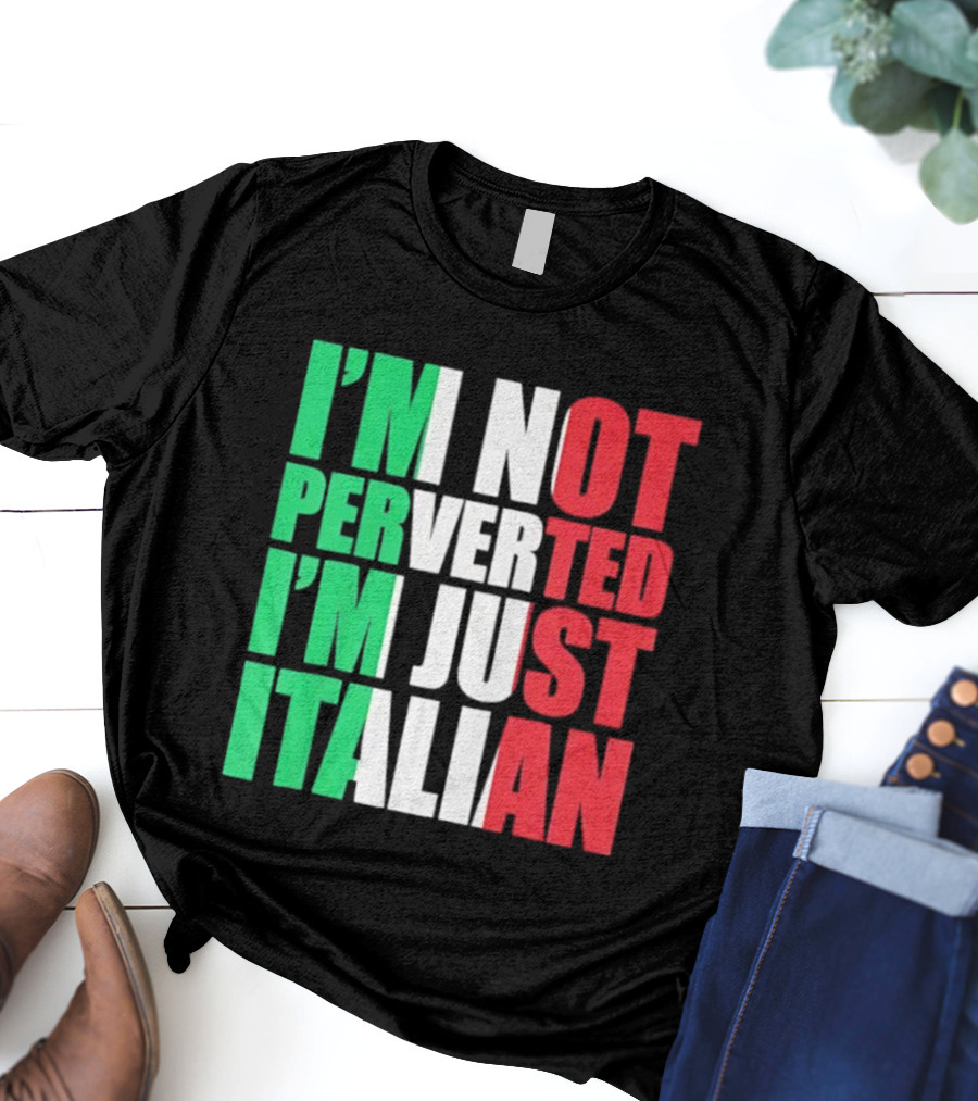 I’m Not Perverted I’m Just Italian Flag Colors Humor T-Shirt