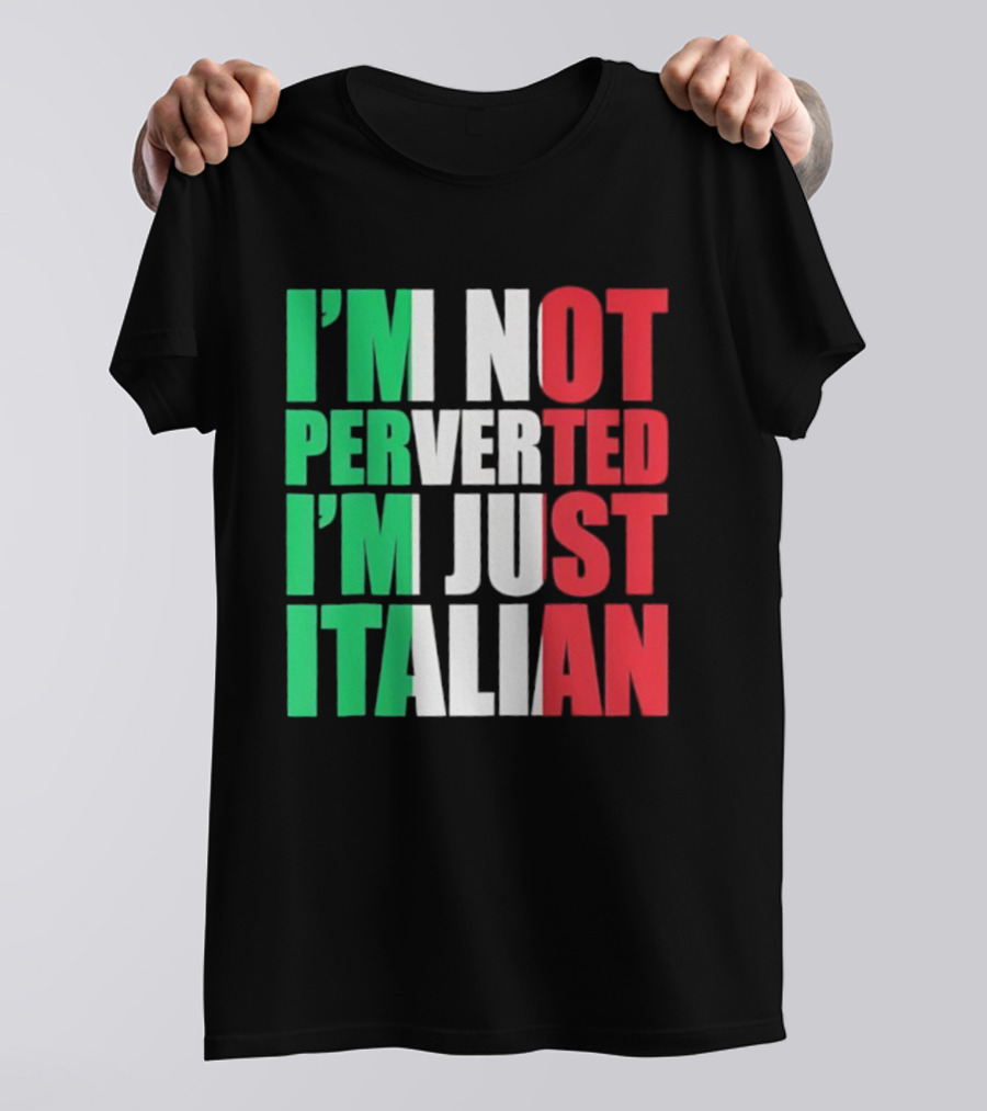 I’m Not Perverted I’m Just Italian Flag Colors Humor T-Shirt