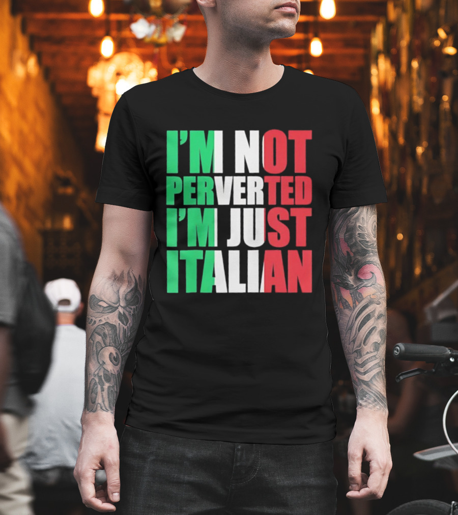 I’m Not Perverted I’m Just Italian Flag Colors Humor T-Shirt