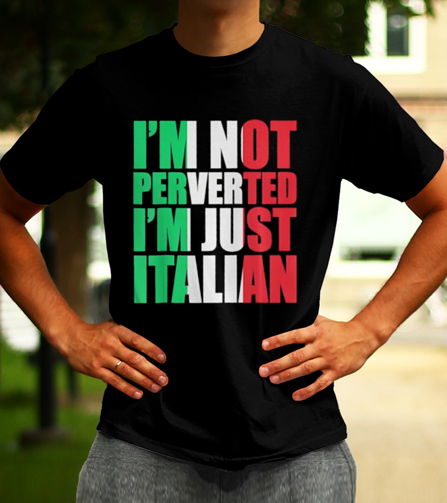 I’m Not Perverted I’m Just Italian Flag Colors Humor T-Shirt
