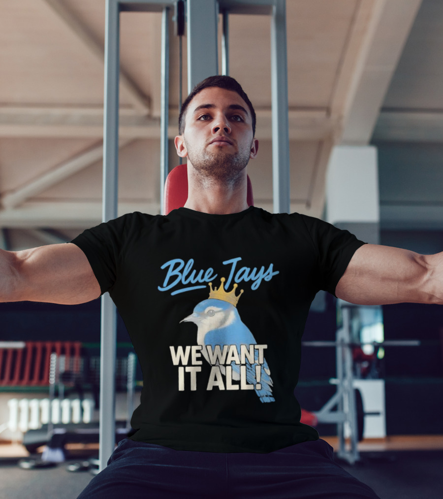 Blue Jays Crowned Bird We Want It All T-Shirt