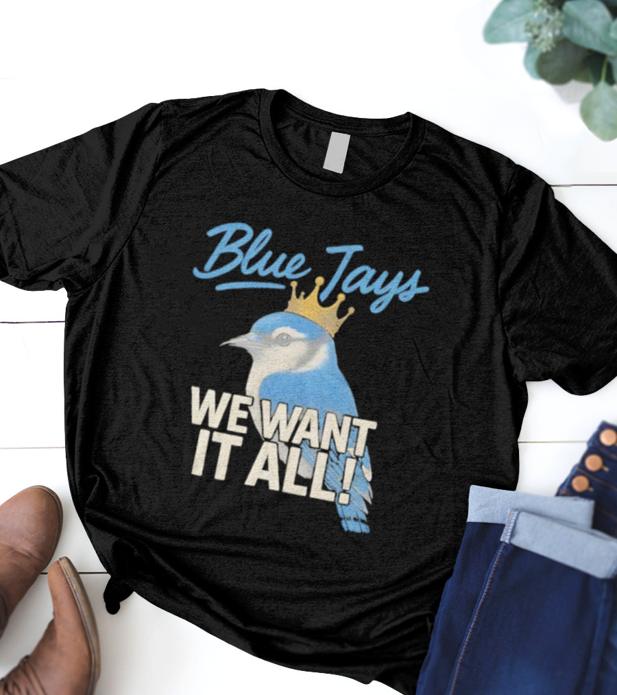 Blue Jays Crowned Bird We Want It All T-Shirt