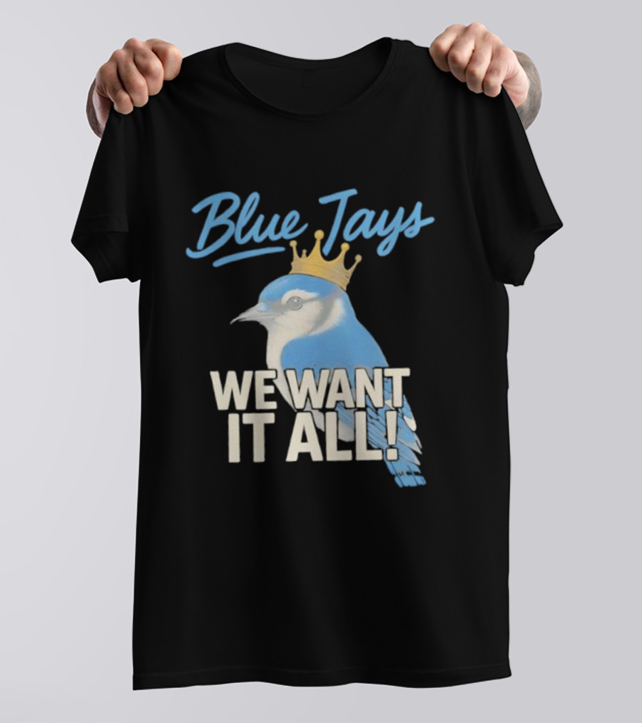 Blue Jays Crowned Bird We Want It All T-Shirt