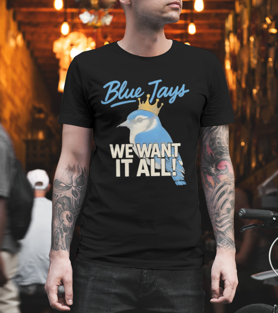 Blue Jays Crowned Bird We Want It All T-Shirt