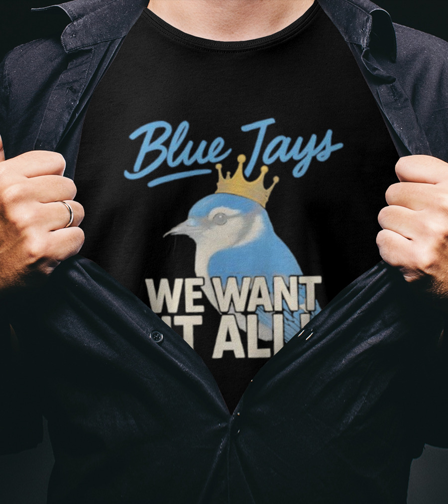 Blue Jays Crowned Bird We Want It All T-Shirt