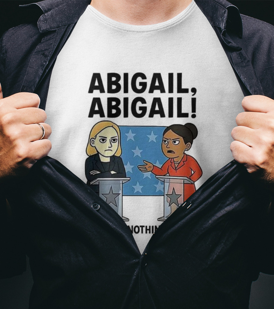 Abigail You Have Nothing To Say Political Debate Cartoon T-Shirt