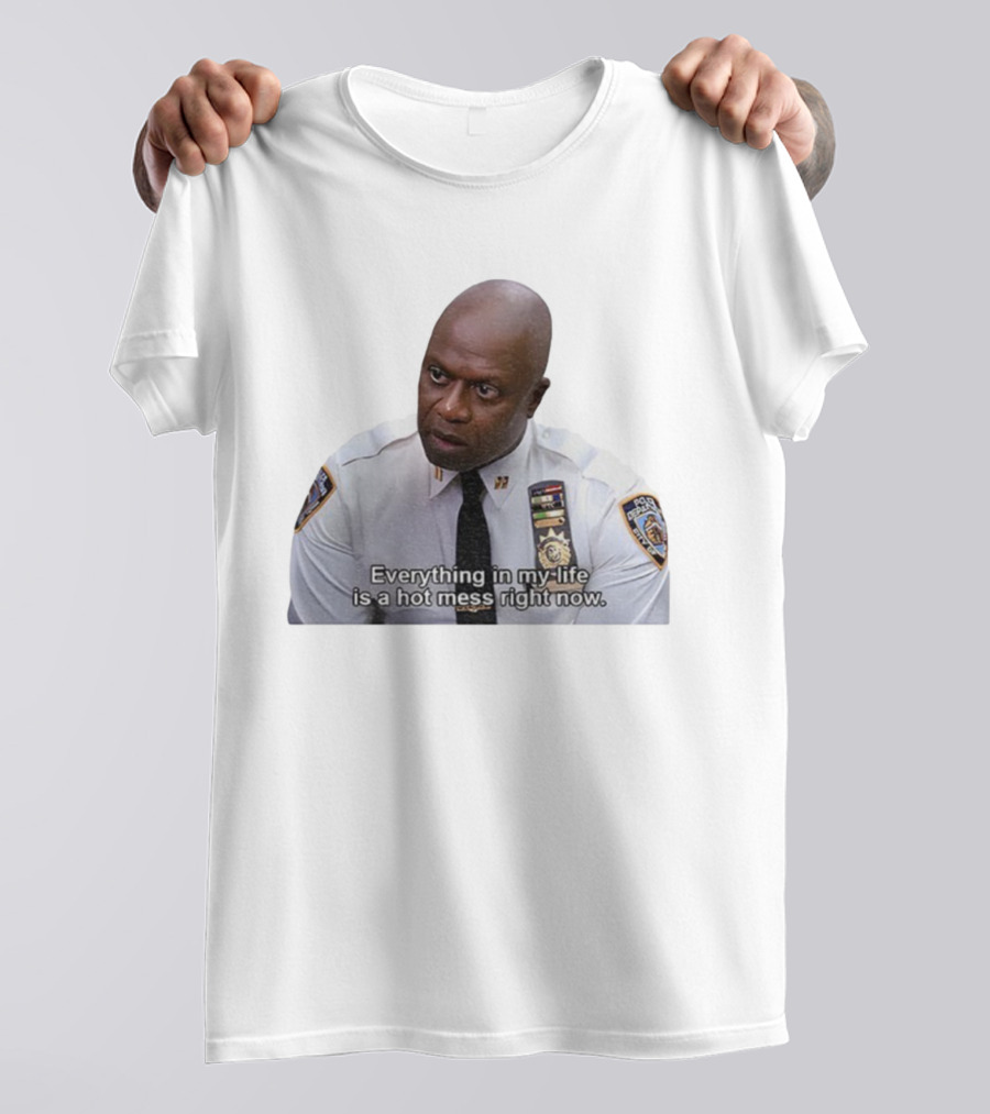 Everything In My Life Is A Hot Mess Right Now Police Department Uniformmed Person T-Shirt