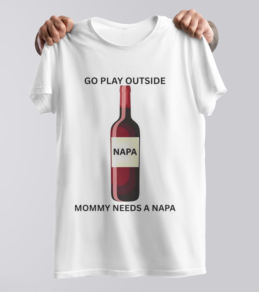 Go Play Outside Mommy Needs A Napa Wine Bottle T-Shirt