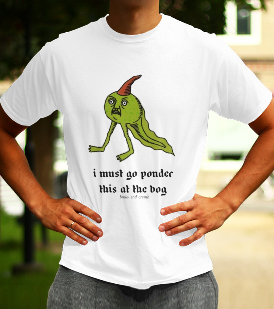 I Must Go Ponder This At The Bog Binky And Crumb Little Freaks T-Shirt