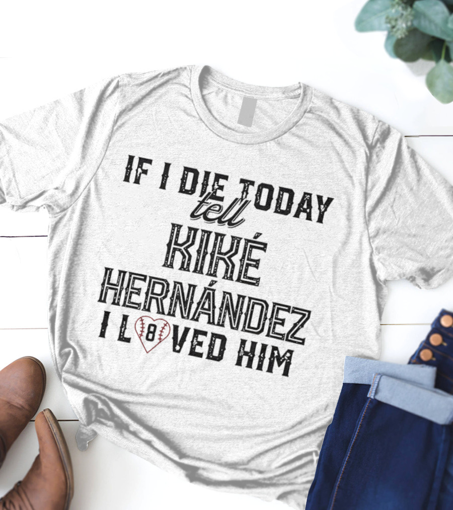 If I Die Today Tell Kiké Hernández I Loved Him Baseball Heart T-Shirt