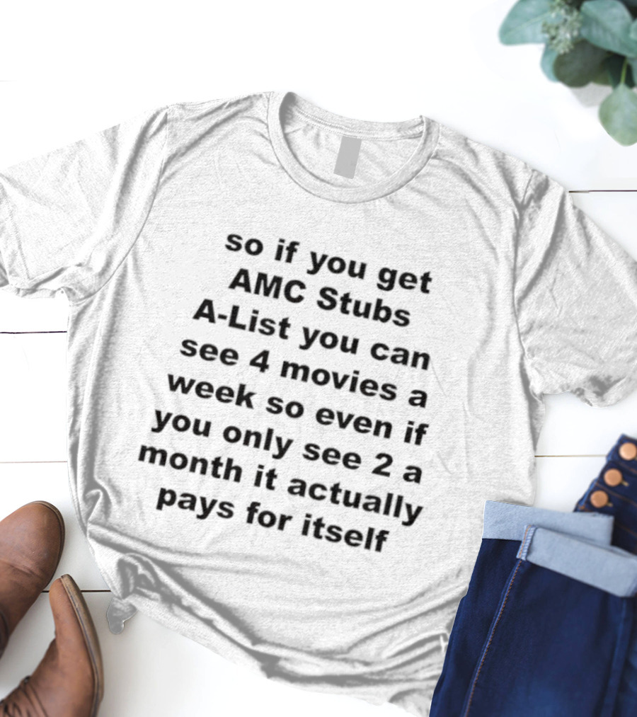 AMC Stubs A-List See 4 Movies A Week Value Pays For Itself T-Shirt
