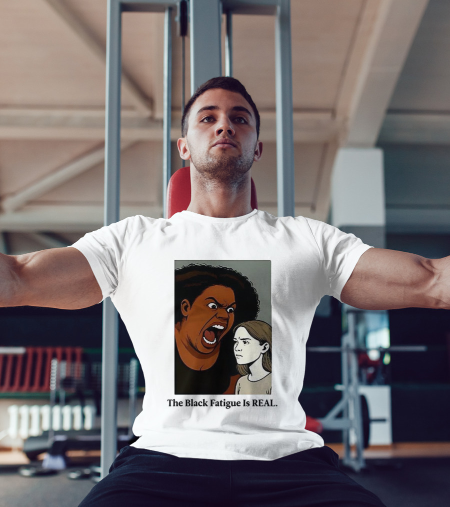 The Black Fatigue Is Real Comic Style Confrontation Insightful Commentary T-Shirt