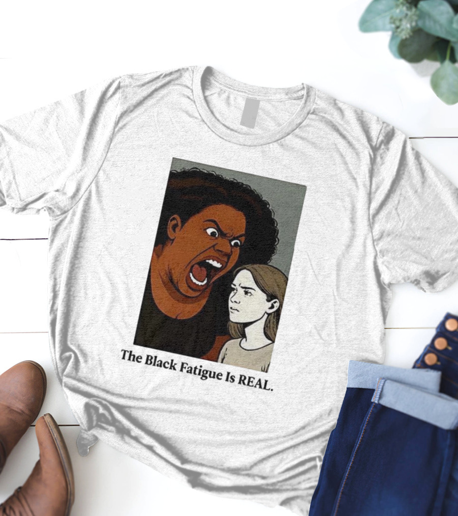 The Black Fatigue Is Real Comic Style Confrontation Insightful Commentary T-Shirt