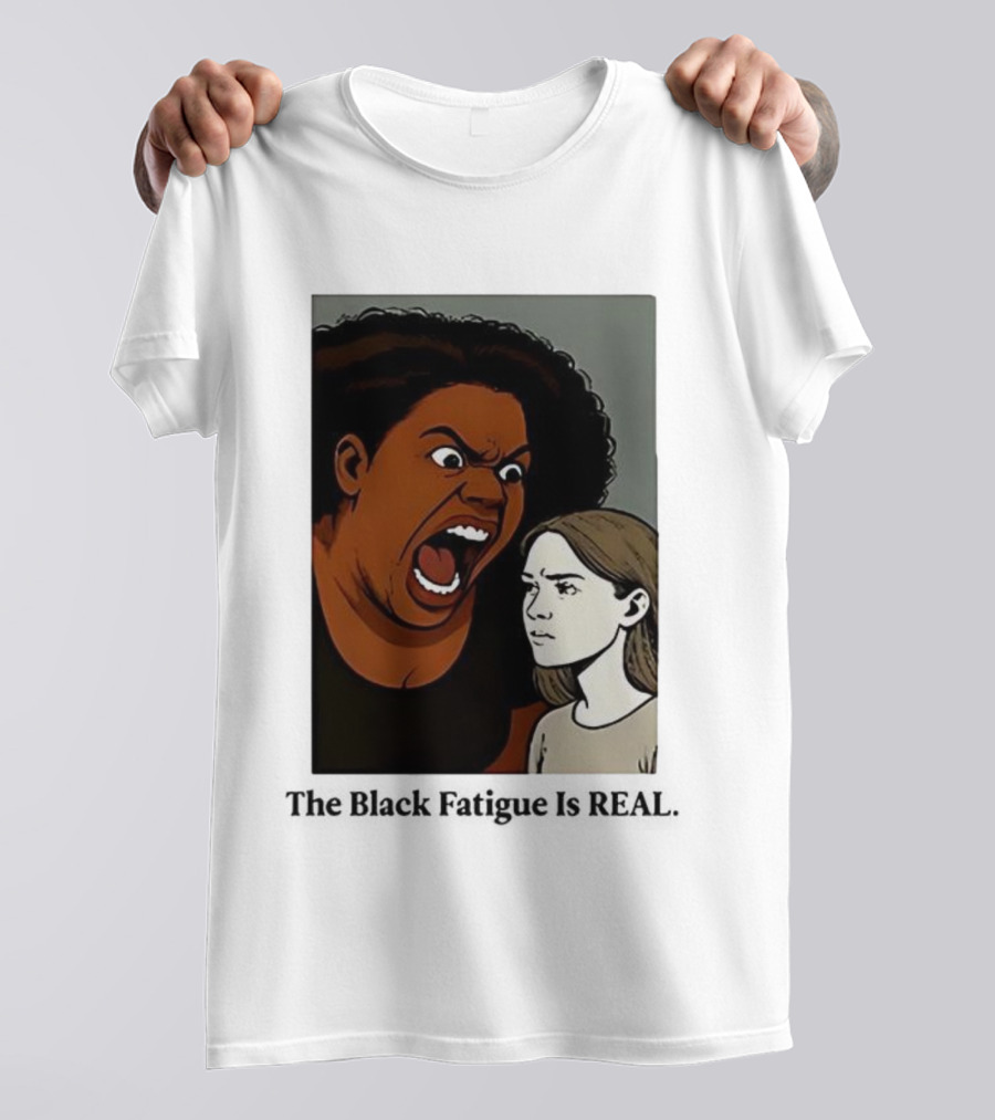 The Black Fatigue Is Real Comic Style Confrontation Insightful Commentary T-Shirt