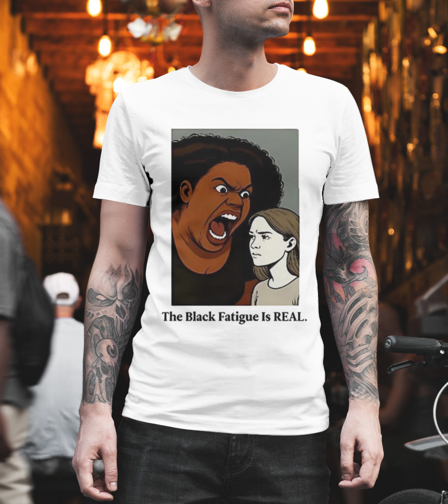 The Black Fatigue Is Real Comic Style Confrontation Insightful Commentary T-Shirt