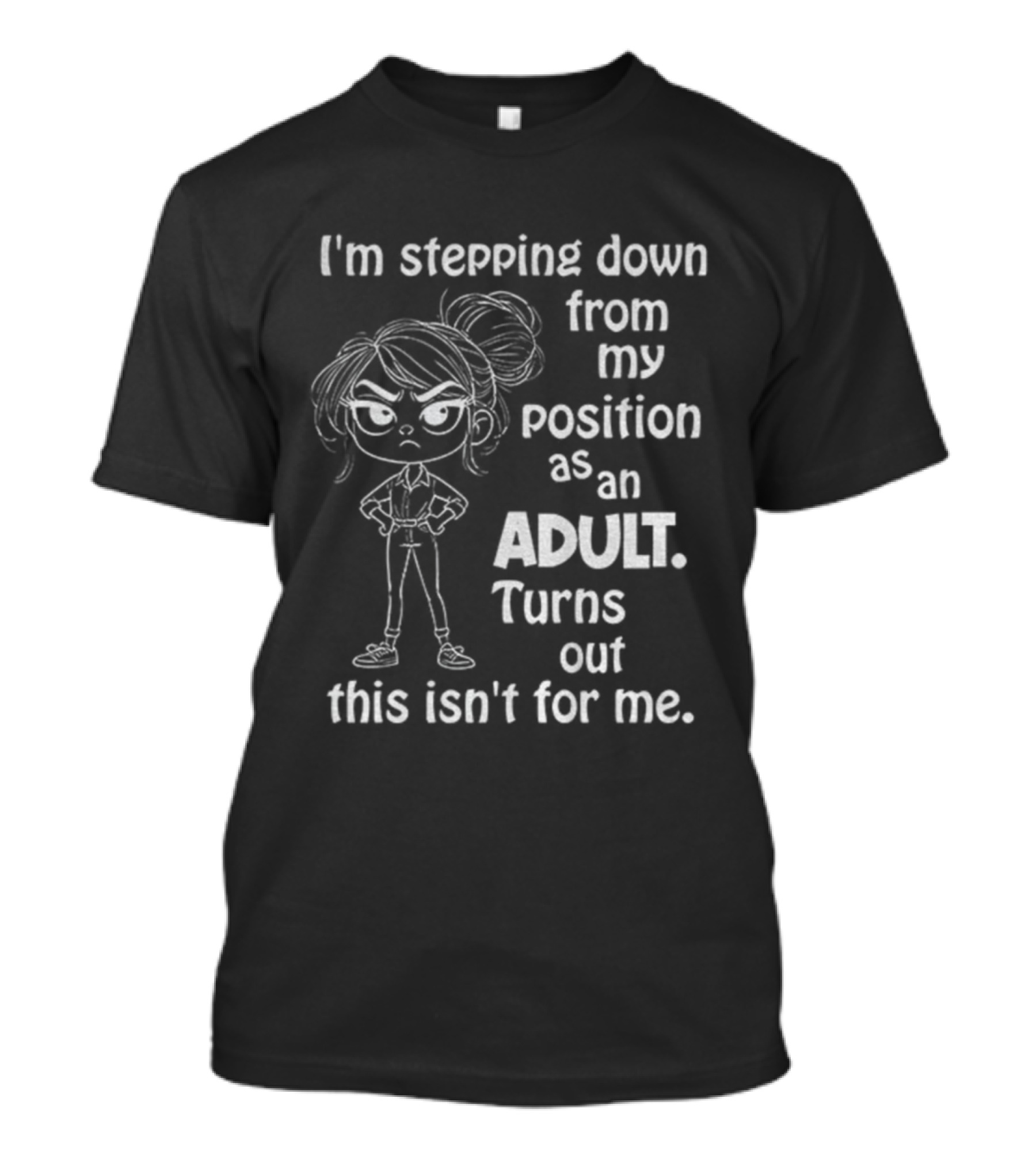 I'm Stepping Down From My Position As An Adult Turns Out This Isn't For Me T-Shirt