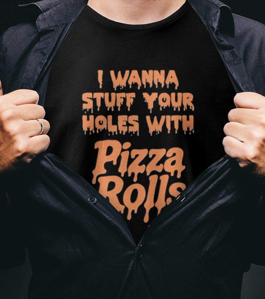 I Wanna Stuff Your Holes With Pizza Rolls Text Dripping Style T-Shirt