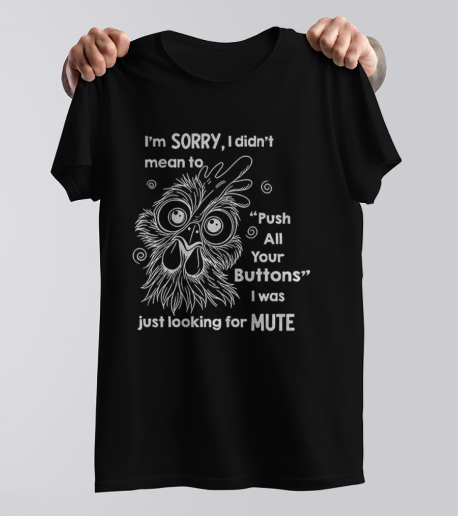 I'm Sorry I Didn't Mean To Push All Your Buttons Looking For Mute T-Shirt